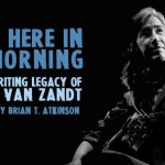 I’ll Be Here In The Morning: The Songwriting Legacy of Townes Van Zandt