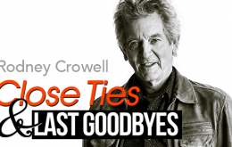 Rodney Crowell: Close Ties & Last Goodbyes